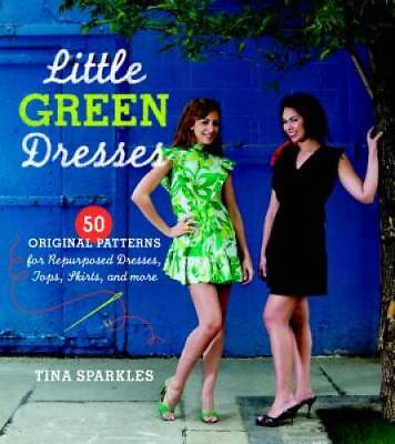 Little Green Dresses: 50 Original Patterns for Repurposed Dresses Tops GOOD $4.39
