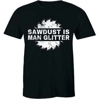 #ad Sawdust Is Man Glitter Funny Mens T Shirt Builders Tools Joke DIY Top Tee $17.10