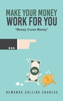 Make Your Money Work for You: quot;Money Cures Moneyquot; Like New Used Free shippi... $17.21