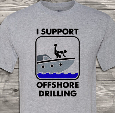 #ad I Support Offshore Drilling Adult Humor Drill amp; Pump Fast Shipping $24.99