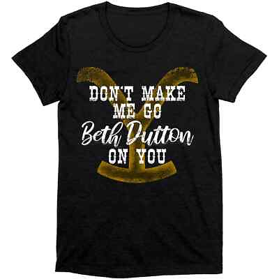 New Don#x27;t Make Me Go Beth Dutton On You Yellowstone Ranch Women#x27;s T Shirt Black $14.74