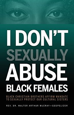 #ad I DON#x27;T SEXUALLY ABUSE BLACK FEMALES: BLACK CHRISTIAN By Walter Arthur Mccray $22.95