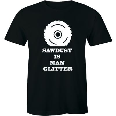 #ad Sawdust Is Man Glitter Funny Mens T Shirt Builders Tools Joke DIY Top $14.99