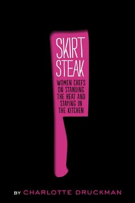 #ad SKIRT STEAK: WOMEN CHEFS ON STANDING THE HEAT AND STAYING By Charlotte Druckman $19.95
