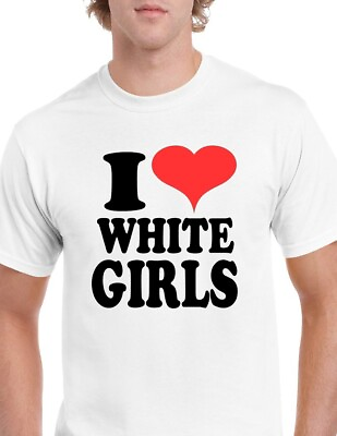 I Love White Girls Heart Funny Tee Shirt 100% cotton Size S 5XL T shirt $18.99
